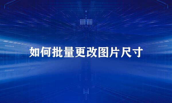 如何批量更改图片尺寸