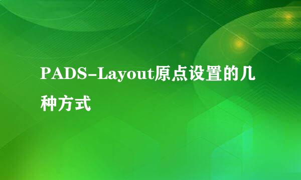 PADS-Layout原点设置的几种方式