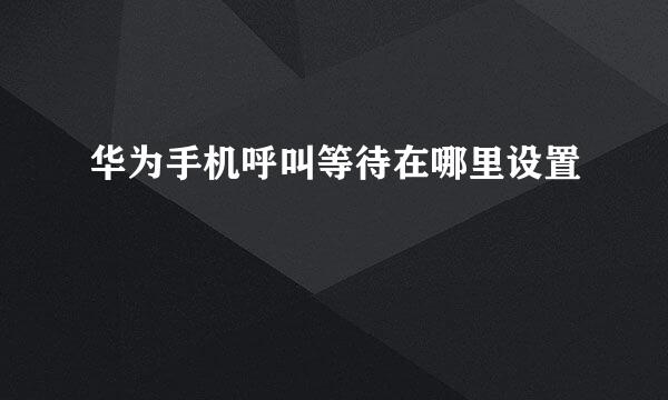 华为手机呼叫等待在哪里设置
