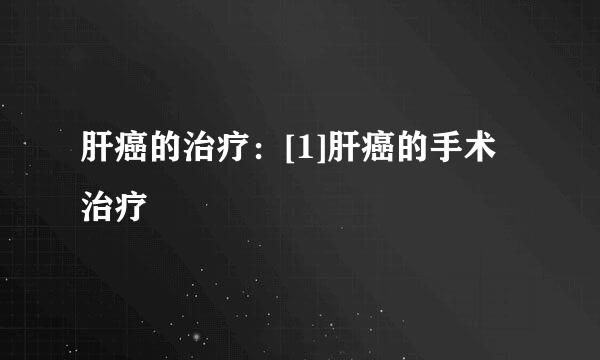 肝癌的治疗：[1]肝癌的手术治疗