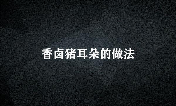 香卤猪耳朵的做法