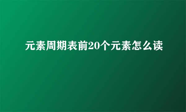 元素周期表前20个元素怎么读