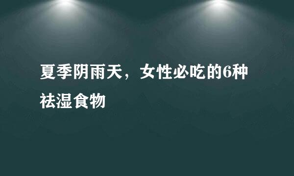 夏季阴雨天，女性必吃的6种祛湿食物