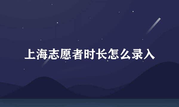 上海志愿者时长怎么录入