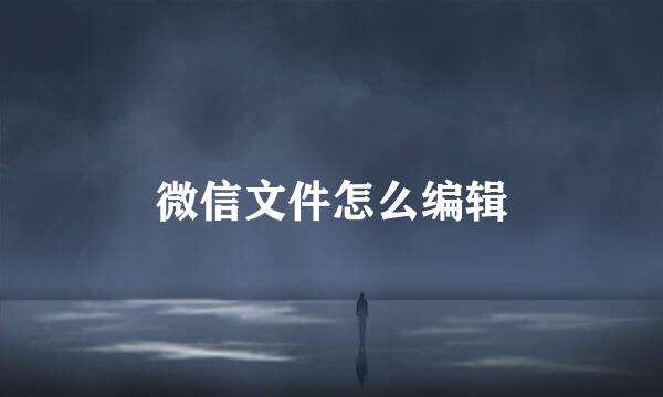 微信文件怎么编辑