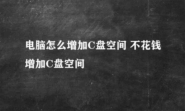 电脑怎么增加C盘空间 不花钱增加C盘空间