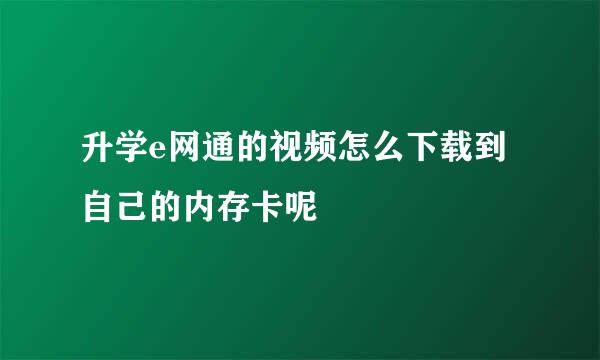 升学e网通的视频怎么下载到自己的内存卡呢