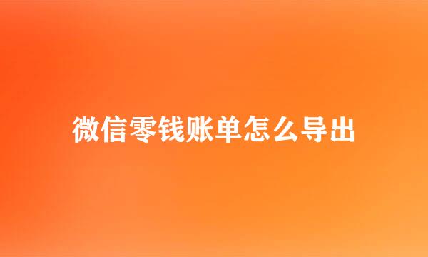 微信零钱账单怎么导出