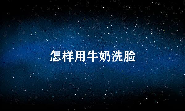 怎样用牛奶洗脸