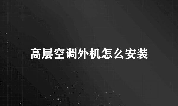 高层空调外机怎么安装