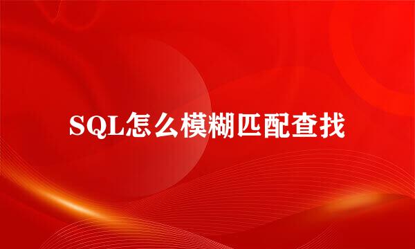 SQL怎么模糊匹配查找