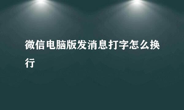 微信电脑版发消息打字怎么换行