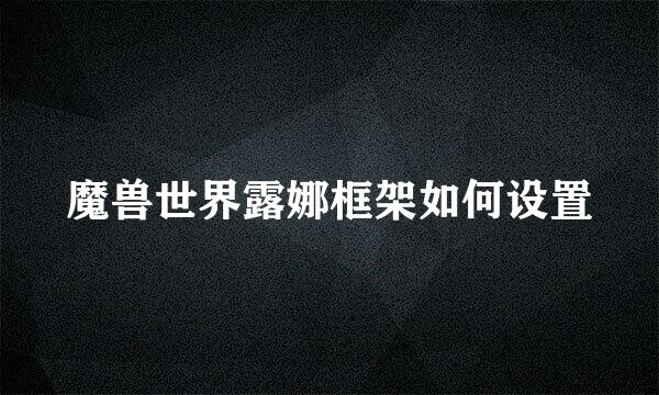 魔兽世界露娜框架如何设置