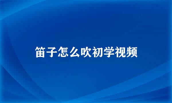 笛子怎么吹初学视频