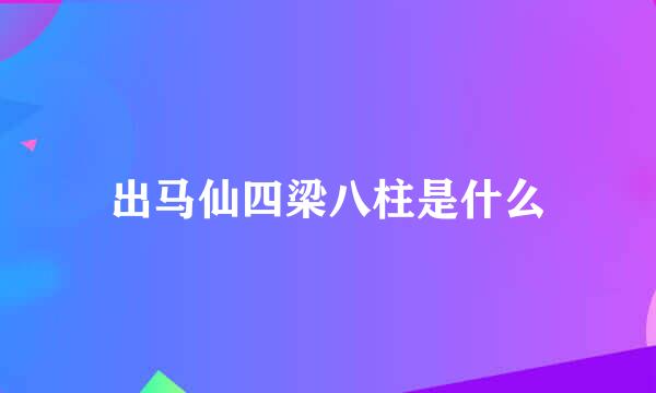 出马仙四梁八柱是什么