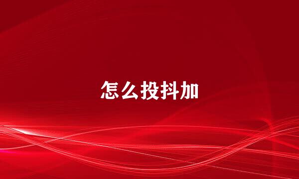 怎么投抖加