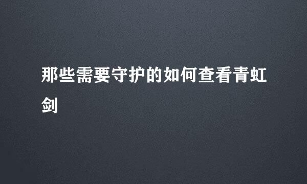 那些需要守护的如何查看青虹剑
