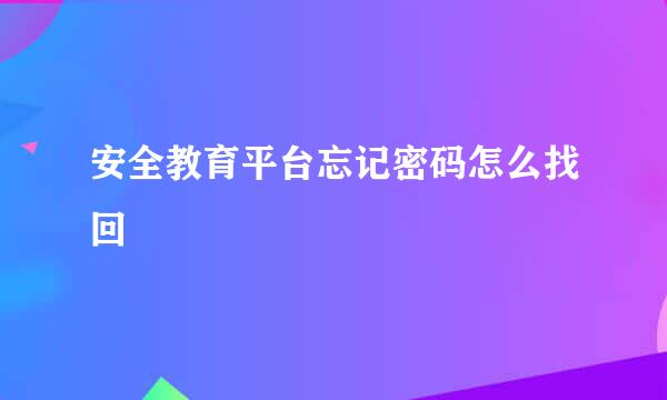 安全教育平台忘记密码怎么找回