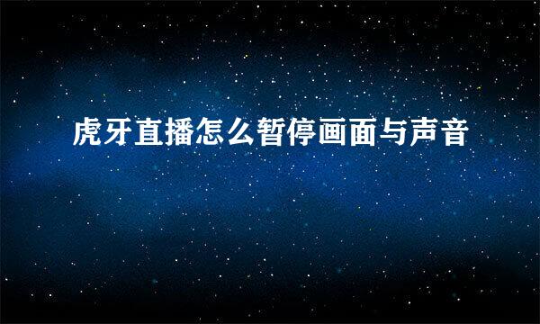 虎牙直播怎么暂停画面与声音