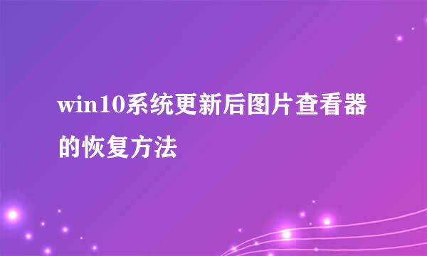 win10系统更新后图片查看器的恢复方法