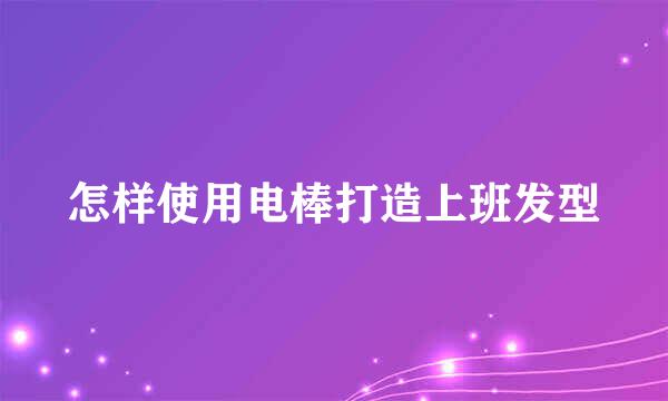 怎样使用电棒打造上班发型