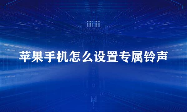 苹果手机怎么设置专属铃声