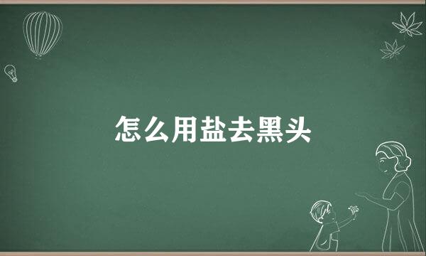 怎么用盐去黑头