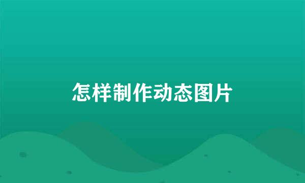 怎样制作动态图片