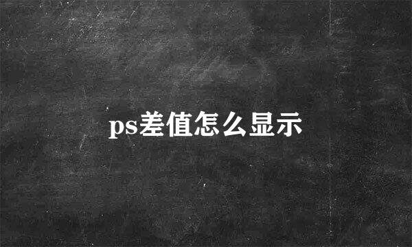 ps差值怎么显示