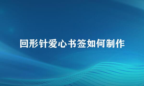 回形针爱心书签如何制作