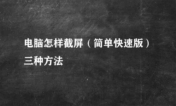 电脑怎样截屏（简单快速版）三种方法