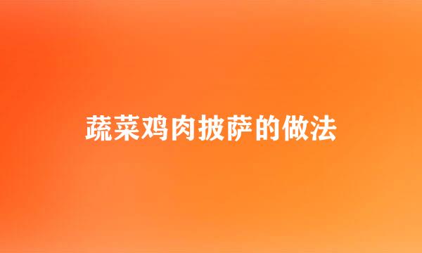 蔬菜鸡肉披萨的做法