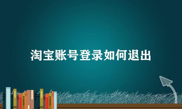 淘宝账号登录如何退出