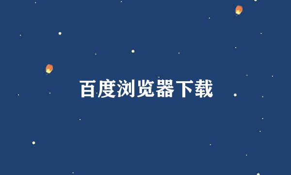 百度浏览器下载