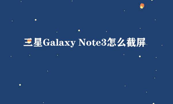 三星Galaxy Note3怎么截屏