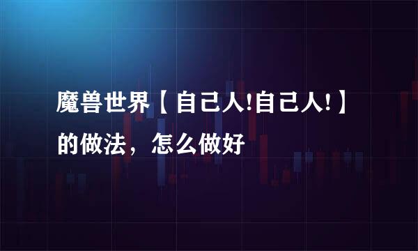 魔兽世界【自己人!自己人!】的做法，怎么做好