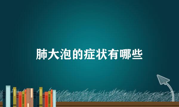 肺大泡的症状有哪些