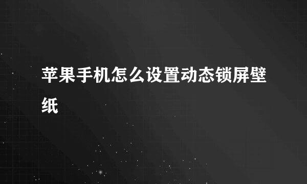 苹果手机怎么设置动态锁屏壁纸