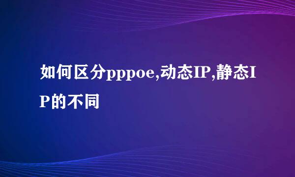 如何区分pppoe,动态IP,静态IP的不同