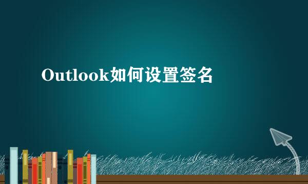 Outlook如何设置签名
