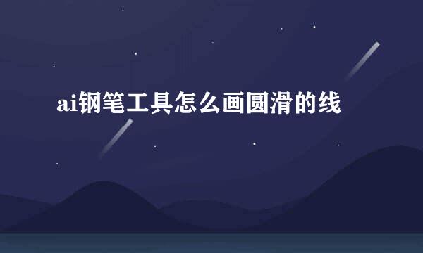 ai钢笔工具怎么画圆滑的线