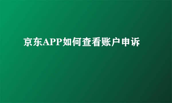 京东APP如何查看账户申诉