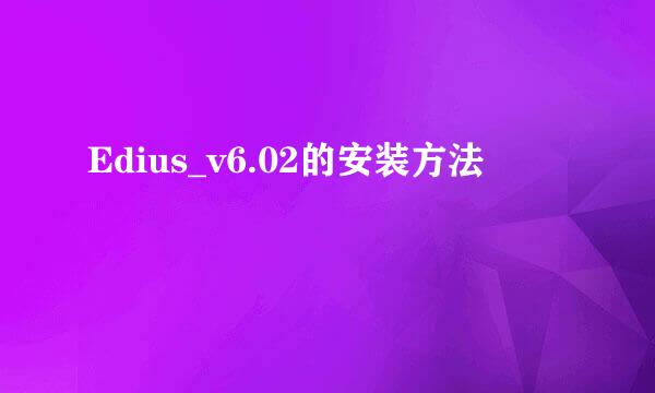 Edius_v6.02的安装方法