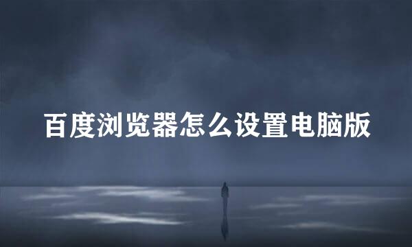 百度浏览器怎么设置电脑版