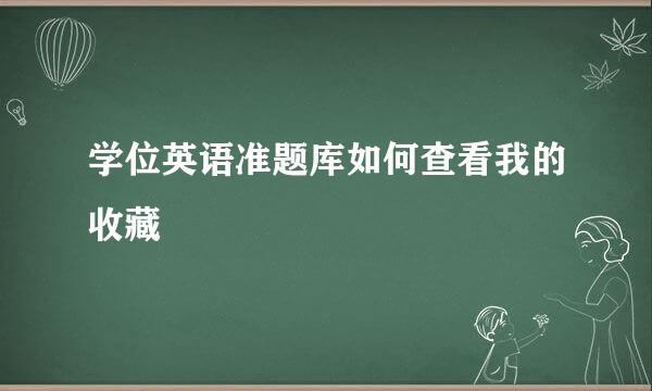 学位英语准题库如何查看我的收藏