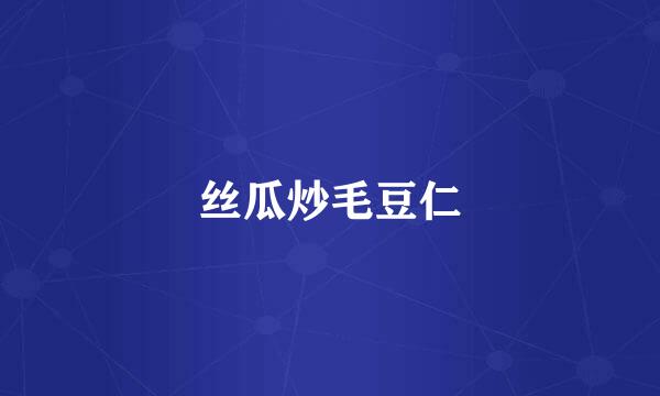 丝瓜炒毛豆仁