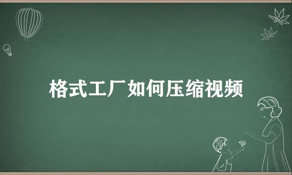 格式工厂如何压缩视频