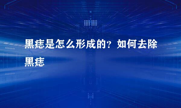 黑痣是怎么形成的？如何去除黑痣