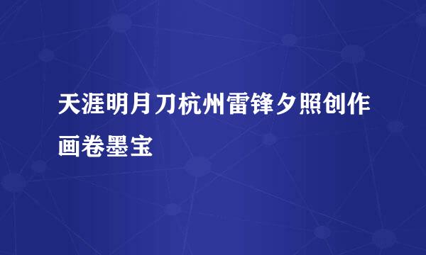 天涯明月刀杭州雷锋夕照创作画卷墨宝
