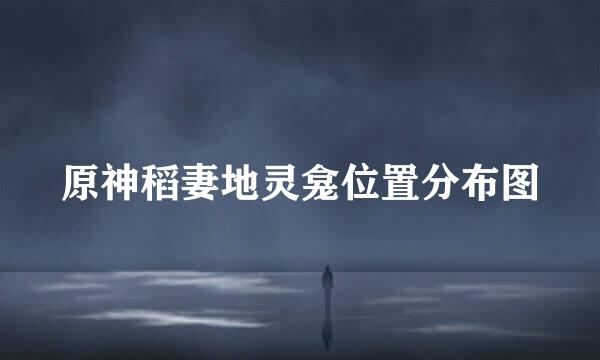原神稻妻地灵龛位置分布图